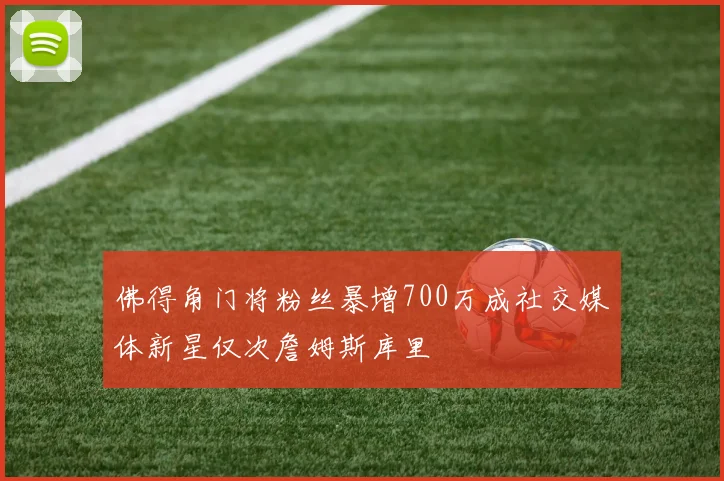 佛得角门将粉丝暴增700万成社交媒体新星仅次詹姆斯库里