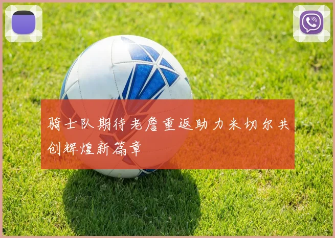 骑士队期待老詹重返助力米切尔共创辉煌新篇章