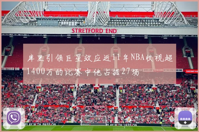 库里引领巨星效应近11年NBA收视超1400万的比赛中他占据27场